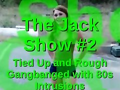 The Jack Show 2 Tied Up with karachi memo girl Gangbangs and 80s Intrusions